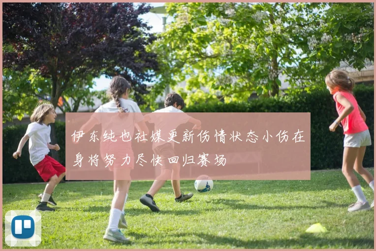 伊东纯也社媒更新伤情状态小伤在身将努力尽快回归赛场